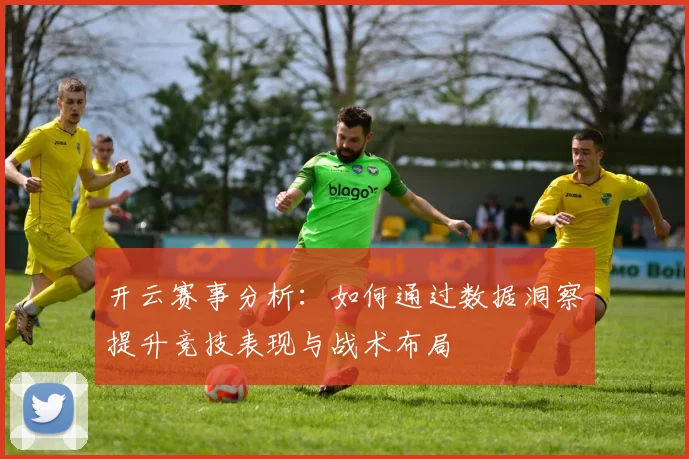 开云赛事分析：如何通过数据洞察提升竞技表现与战术布局