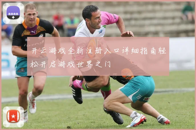 开云游戏全新注册入口详细指南轻松开启游戏世界之门