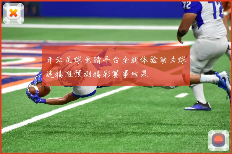 开云足球竞猜平台全新体验助力球迷精准预测精彩赛事结果