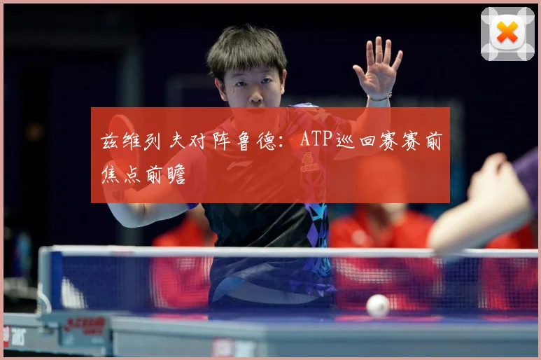 兹维列夫对阵鲁德：ATP巡回赛赛前焦点前瞻