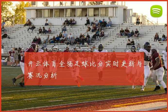 开云体育全场足球比分实时更新与赛况分析