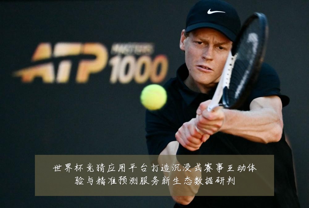 世界杯竞猜应用平台打造沉浸式赛事互动体验与精准预测服务新生态数据研判
